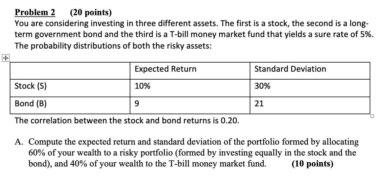  Problem 2 (20 points) You are considering investing in three different