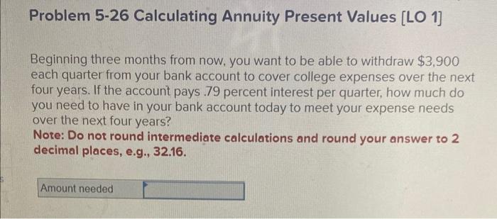  Problem 5-26 Calculating Annuity Present Values [LO 1] Beginning three months