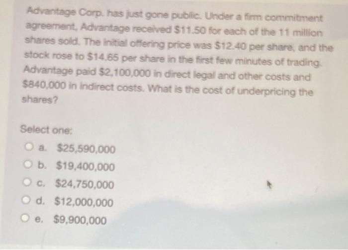  Advantage Corp. has just gone public. Under a firm commitment agreement,