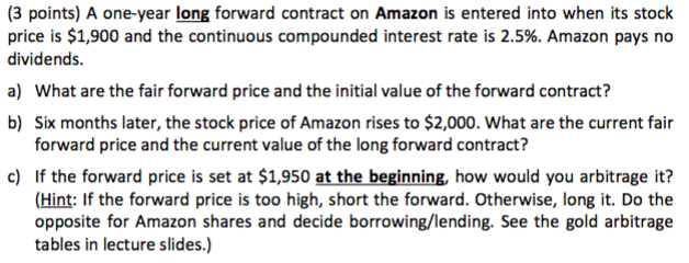  (3 points) A one-year long forward contract on Amazon is entered