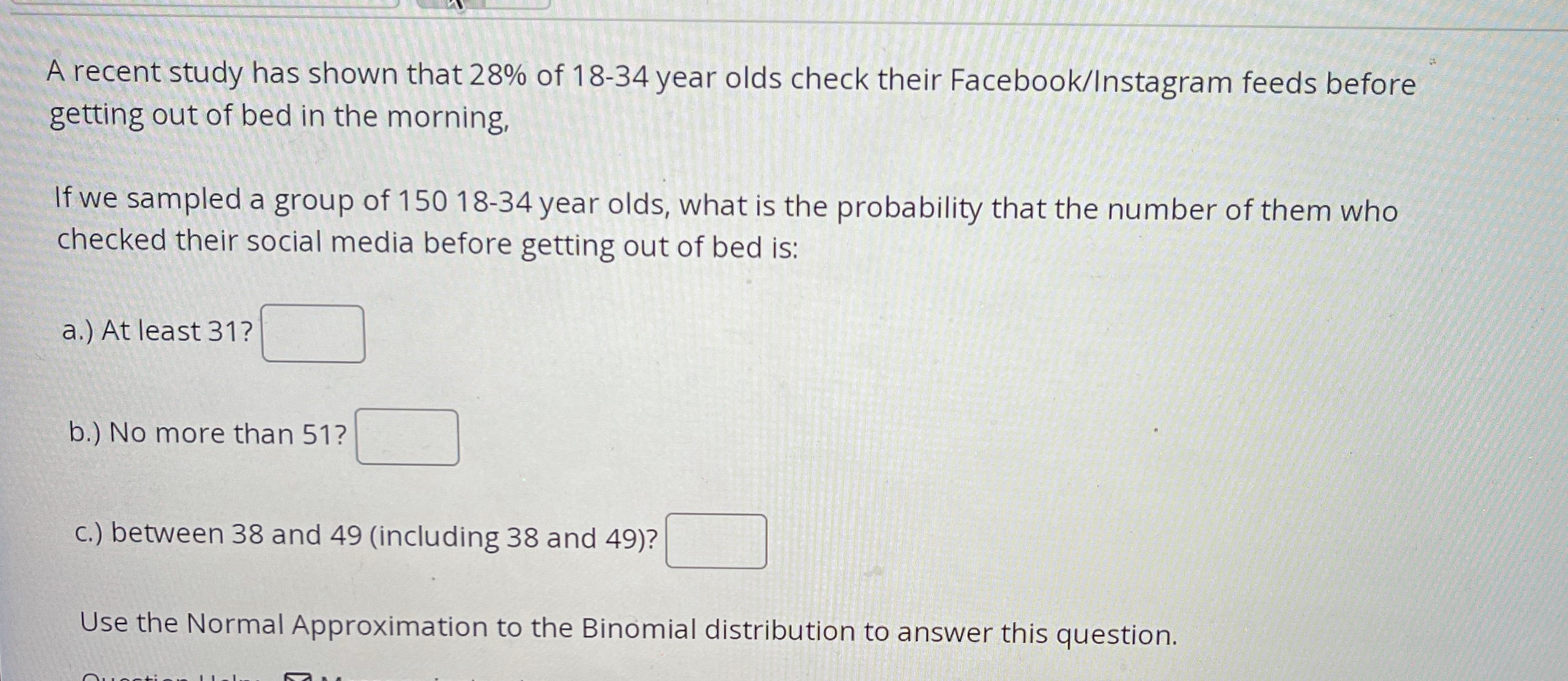 Use the normal approximation to the binomial distribution to Answer this questions