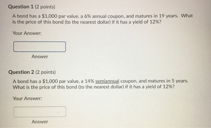  Question 1 (2 points) A bond has a $1,000 par value,