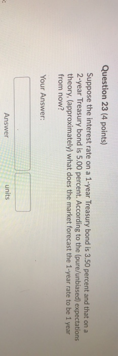  Question 23 (4 points) Suppose the interest rate on a 1-year
