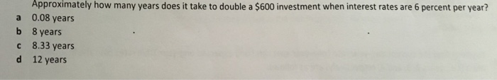  Approximately how many years does it take to double a $600