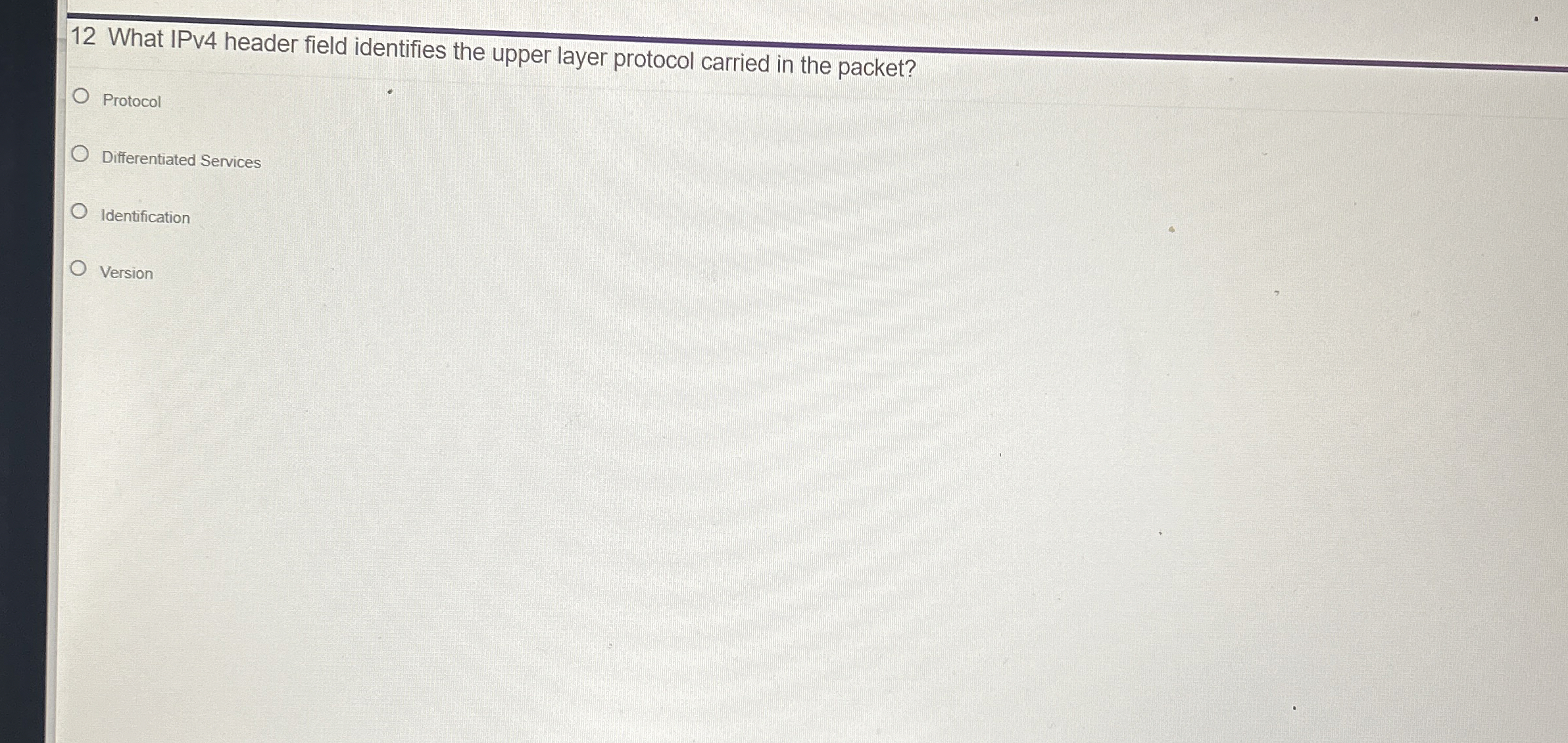  12 What IPv4 header field identifies the upper layer protocol carried