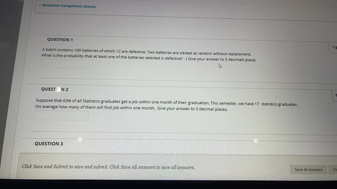  Question Completion Status: QUESTION 1 A batch contains 100 batteries of