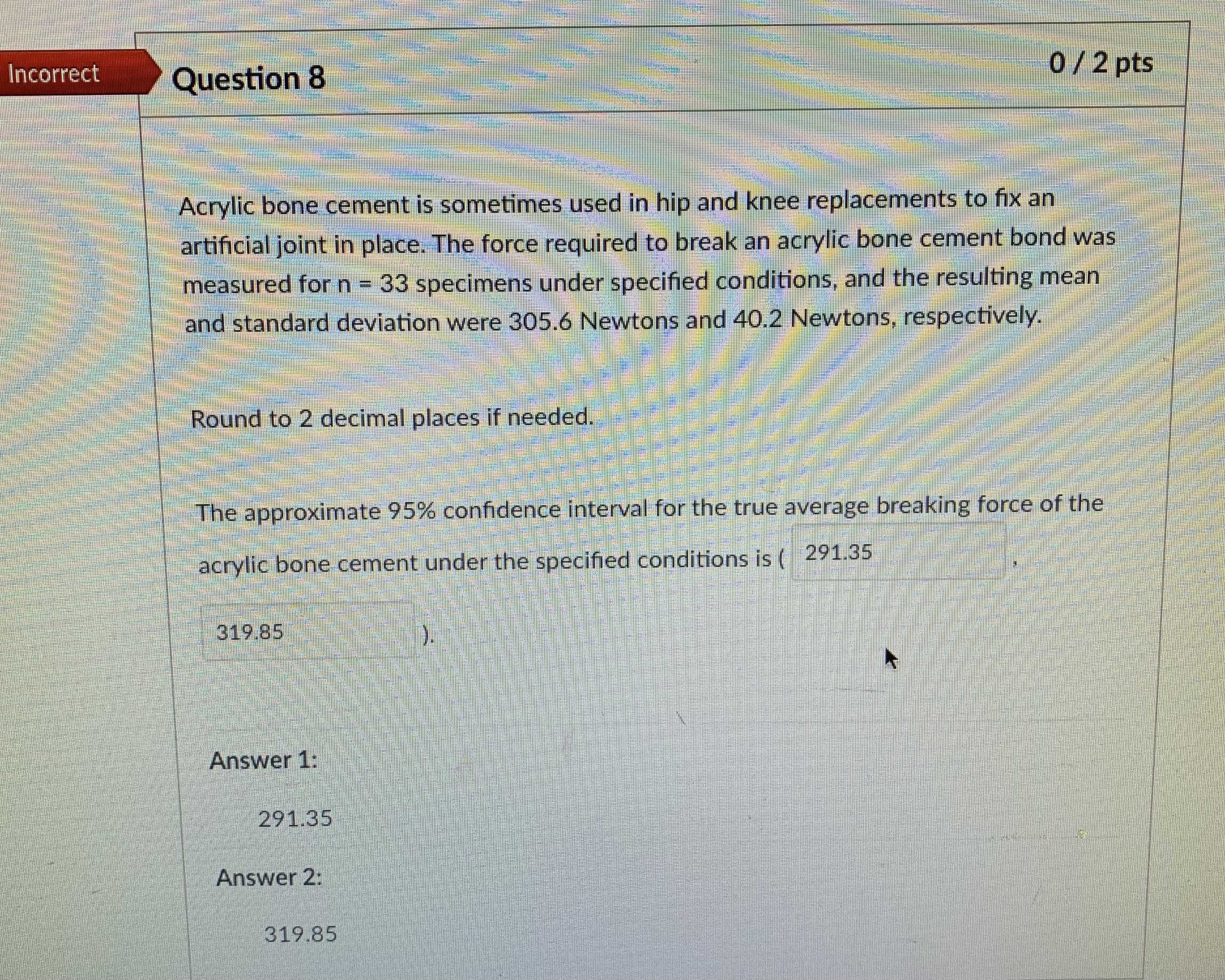  Incorrect Question 8 0 / 2 pts Acrylic bone cement is