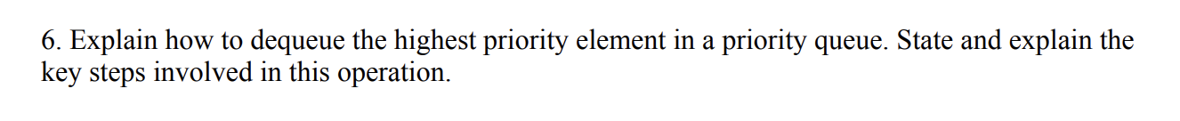  6. Explain how to dequeue the highest priority element in a