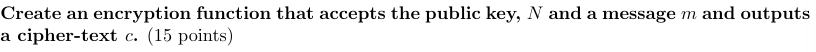  Create an encryption function that accepts the public key, N and