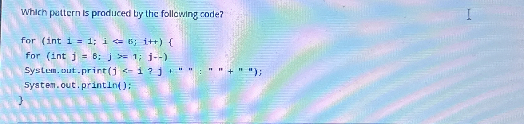  Which pattern is produced by the following code? 