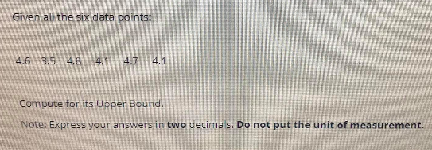 decimals. Do not put the unit of measurement.Given all the six data