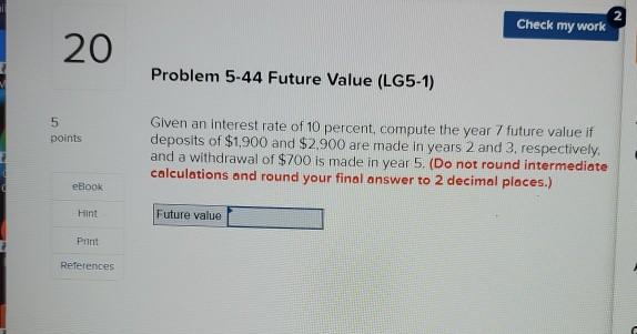 Check my work 20 Problem 5-44 Future Value (LG5-1) 5 points