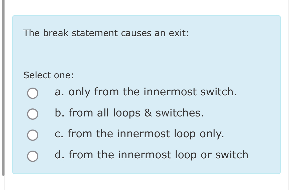  The break statement causes an exit: Select one: a. only from