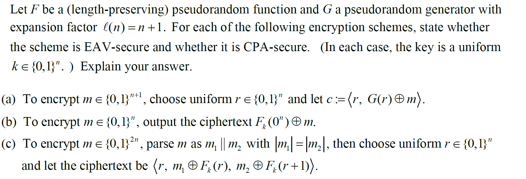 Let F be a (length-preserving) pseudorandom function and G a pseudorandom