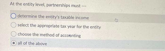  At the entity level, partnerships must -- determine the entity's taxable