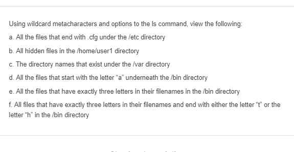  Using wildcard metacharacters and options to the ls command, view the