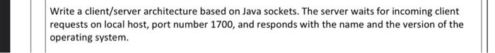  Write a client/server architecture based on Java sockets. The server waits