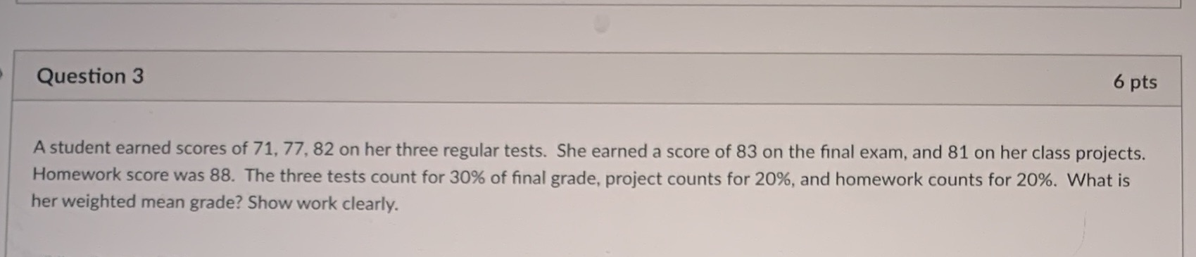 Please show work. Question 3 6 pts A student earned scores of