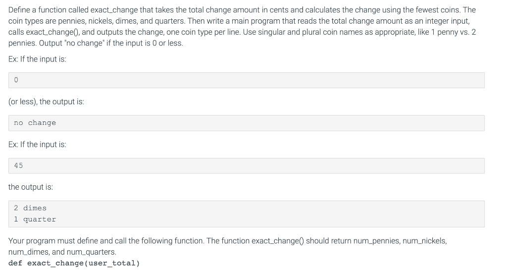  Define a function called exact_change that takes the total change amount