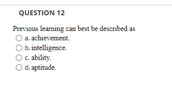 please answer all question correctly for getting helpful QUESTION 12 Previous learning