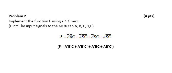 Problem 2 Implement the function F using a 4:1 mux (Hint: