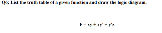 list the truth table for this and draw the logic diagram in