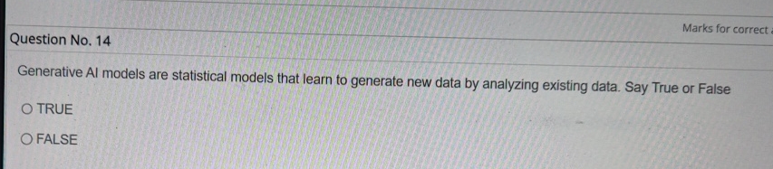  Question No.14 Marks for correct Generative Al models are statistical models