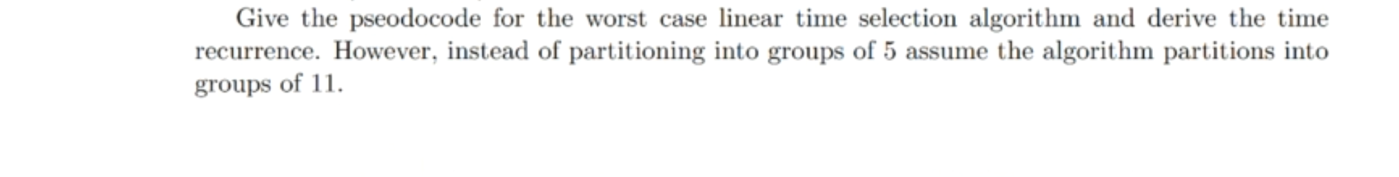  Give the pseodocode for the worst case linear time selection algorithm