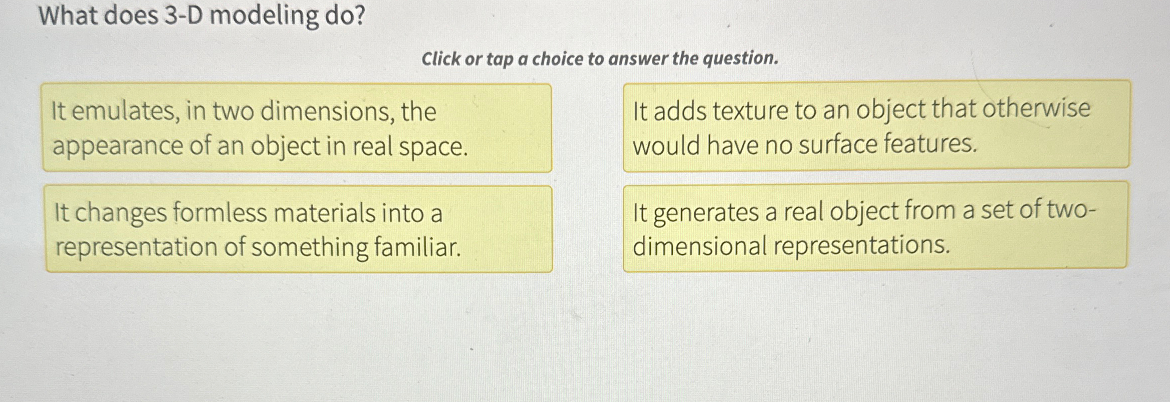  What does 3-D modeling do? Click or tap a choice to