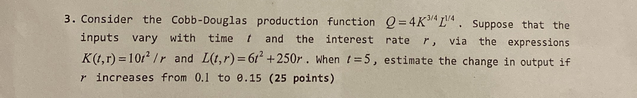  Consider the Cobb-Douglas production function Q=4K34L14. Suppose that the inputs vary