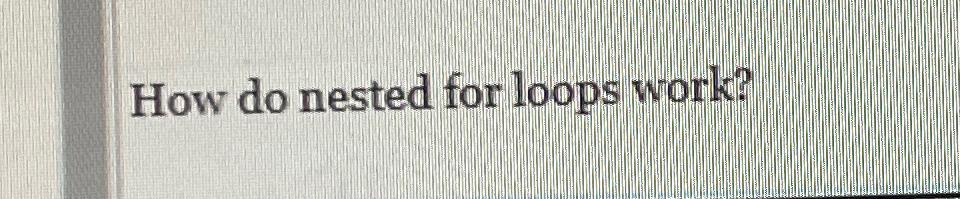  How do nested for loops work? 