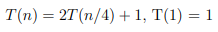 Solve using substitution. Also solve using the masters theorem. T(n)=2T(n/4)+1,T(1)=1