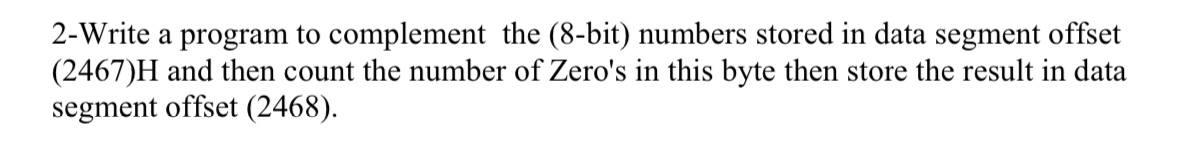 In Assembly please 2-Write a program to complement the (8-bit) numbers stored