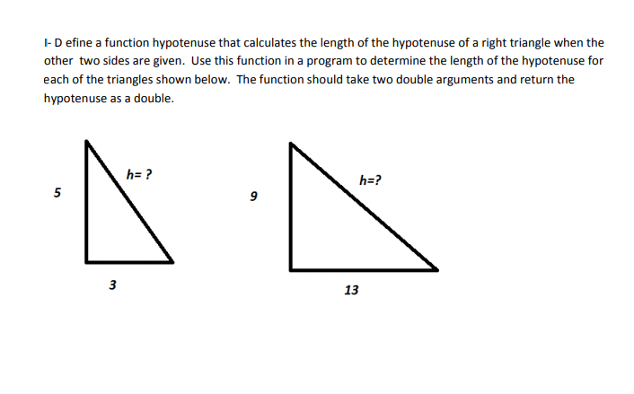 in C using system; I-Define a function hypotenuse that calculates the length