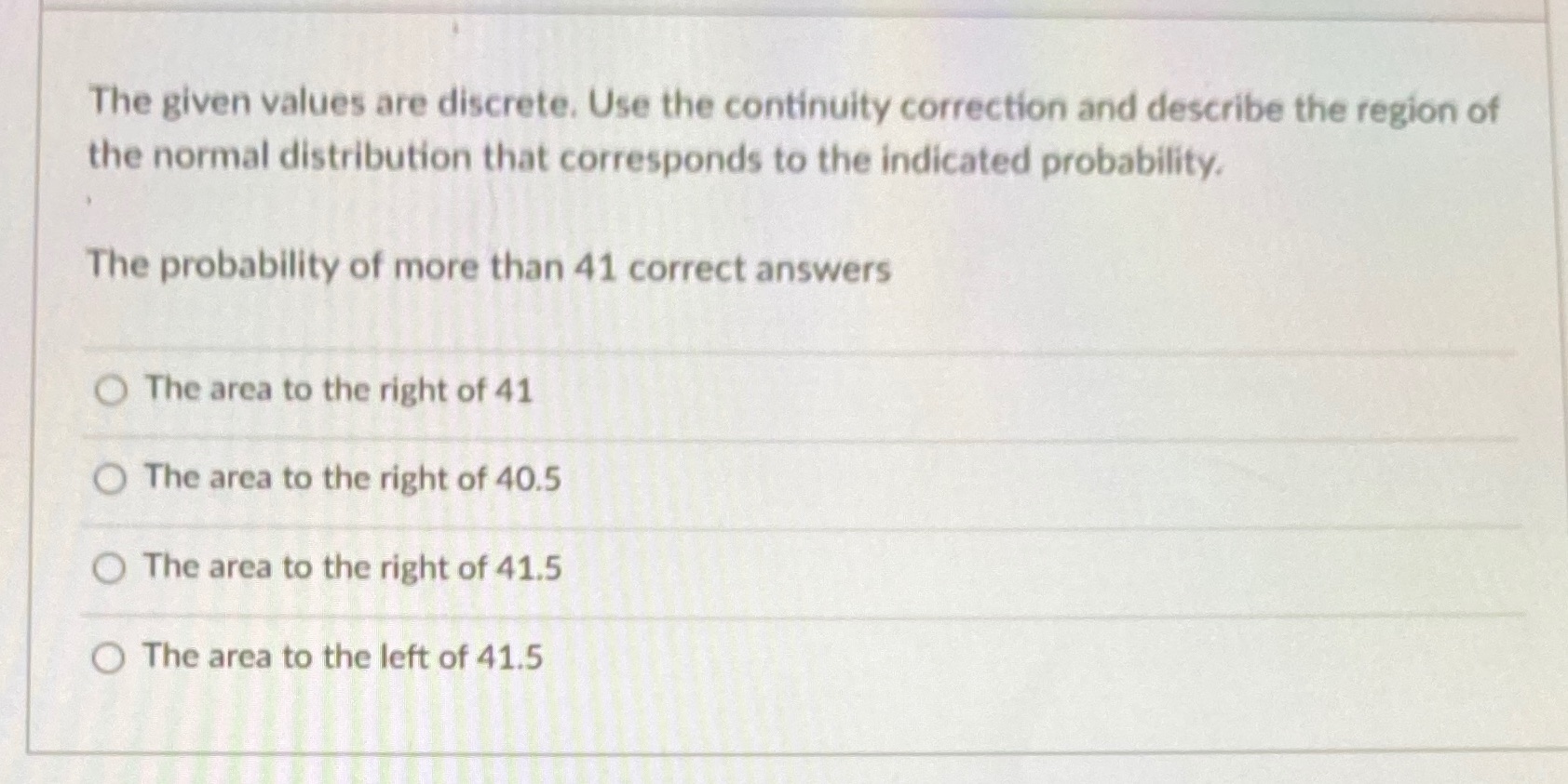  The given values are discrete. Use the continuity correction and describe
