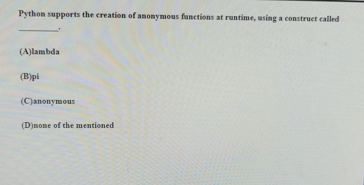  Python supports the creation of anonymous functions at runtime, using a