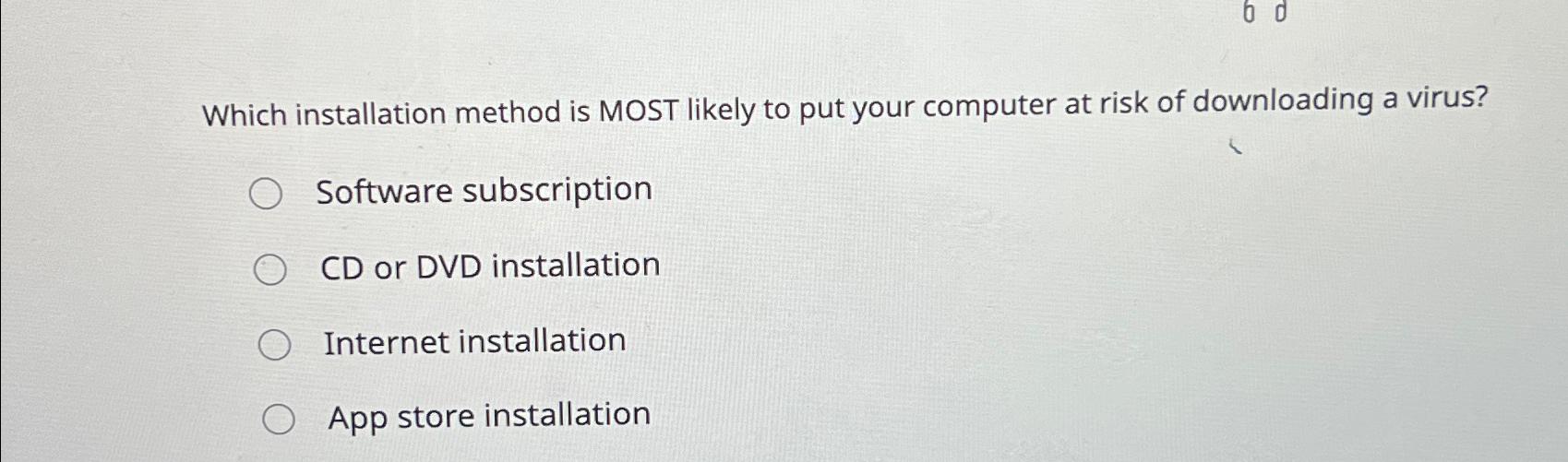  Which installation method is MOST likely to put your computer at