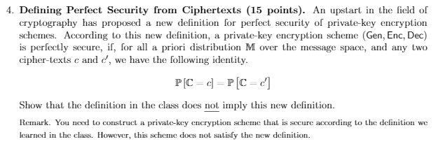  4. Defining Perfect Security from Ciphertexts (15 points). An upstart in
