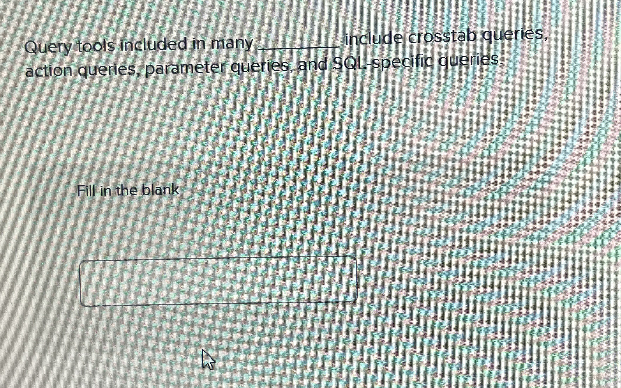  Query tools included in many __ include crosstab queries, action queries,