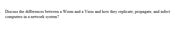 Discuss the differences between a Worm and a Virus and how