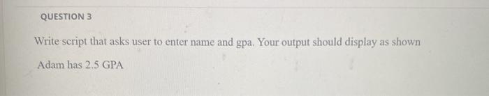  QUESTION 3 Write script that asks user to enter name and