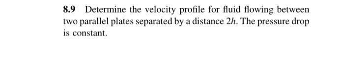  8.9 Determine the velocity profile for fluid flowing between two parallel