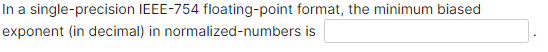 In a single-precision IEEE-754 floating-point format, the minimum biased exponent (in
