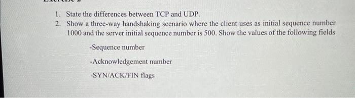  1. State the differences between TCP and UDP. 2. Show a