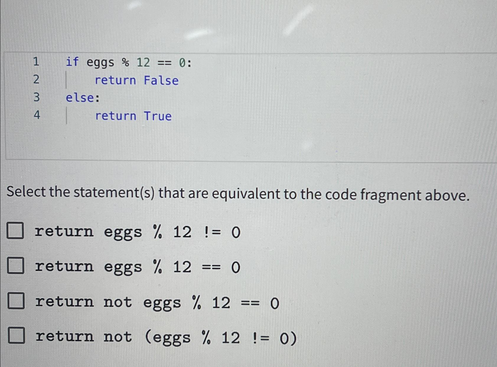  if eggs %12==0 : return False else: return True Select the