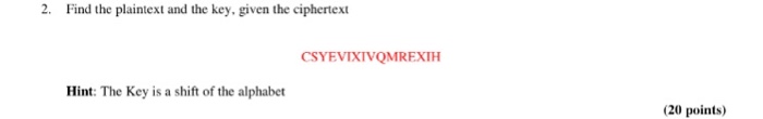  2. Find the plaintext and the key, given the ciphertext CSYEVIXIVQMREXTH