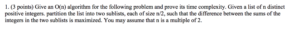 1. (3 points) Give an O(n) algorithm for the following problem