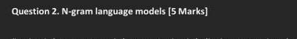  Question 2. N-gram language models [5 Marks] 