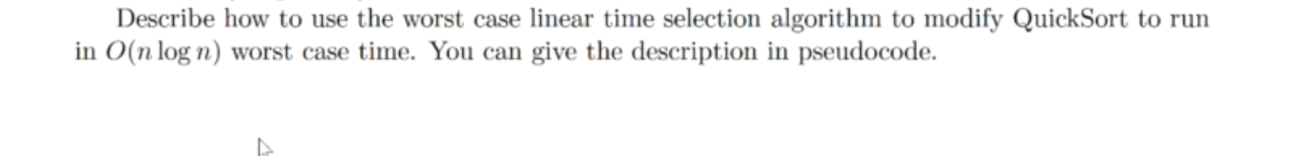 Describe how to use the worst case linear time selection algorithm