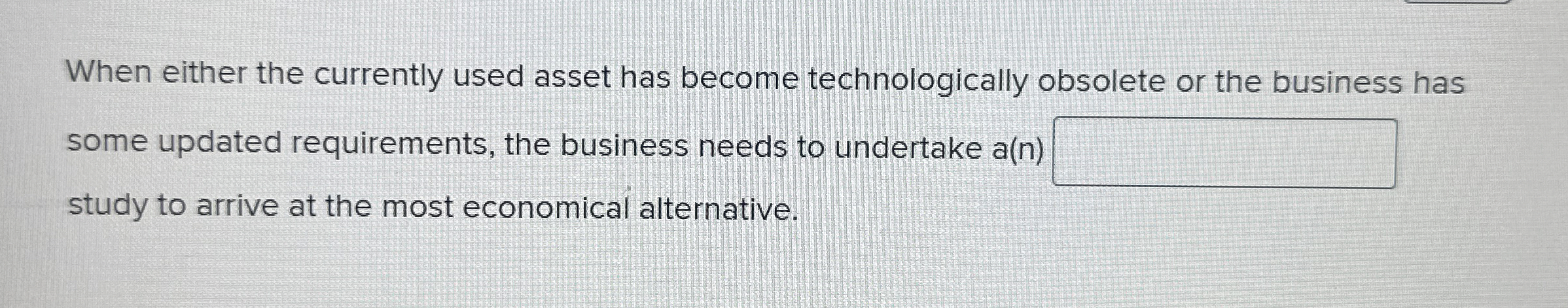 When either the currently used asset has become technologically obsolete or